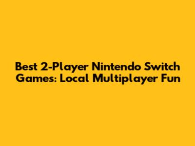Best 2-Player Nintendo Switch Games: Local Multiplayer Fun
