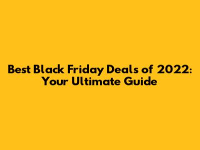 Best Black Friday Deals of 2022: Your Ultimate Guide
