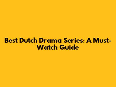 Best Dutch Drama Series: A Must-Watch Guide