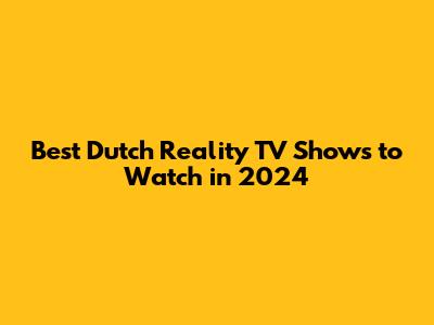 Best Dutch Reality TV Shows to Watch in 2024