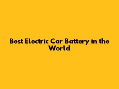 Best Electric Car Battery in the World