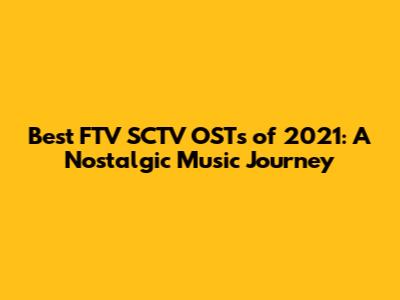 Best FTV SCTV OSTs of 2021: A Nostalgic Music Journey