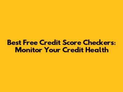 Best Free Credit Score Checkers: Monitor Your Credit Health