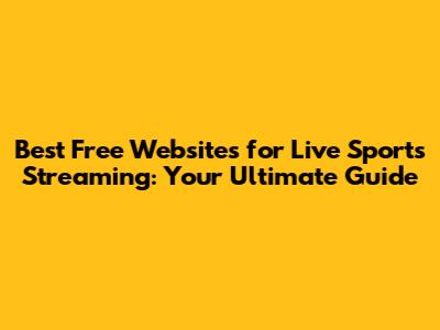 Best Free Websites for Live Sports Streaming: Your Ultimate Guide