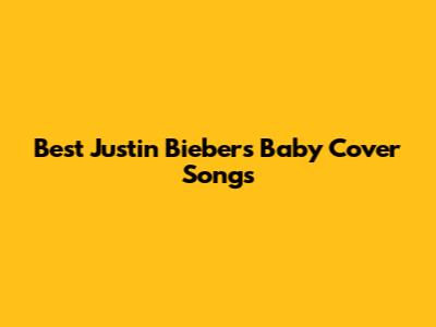 Best Justin Bieber's Baby Cover Songs
