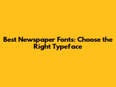 Best Newspaper Fonts: Choose the Right Typeface