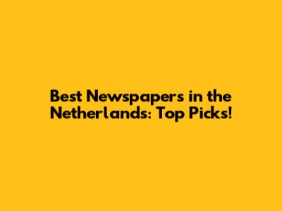 Best Newspapers in the Netherlands: Top Picks!