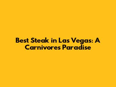 Best Steak in Las Vegas: A Carnivore's Paradise