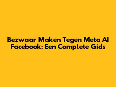 Bezwaar Maken Tegen Meta AI Facebook: Een Complete Gids