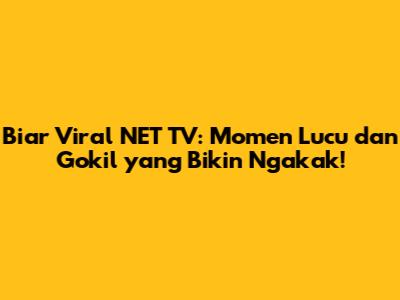 Biar Viral NET TV: Momen Lucu dan Gokil yang Bikin Ngakak!