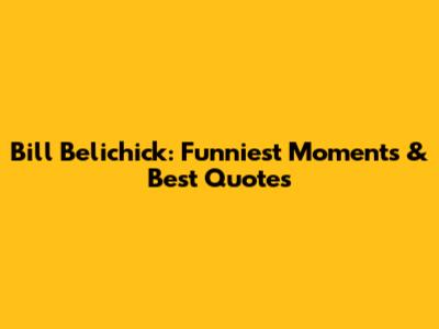 Bill Belichick: Funniest Moments & Best Quotes