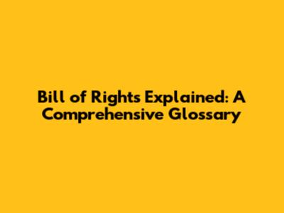 Bill of Rights Explained: A Comprehensive Glossary