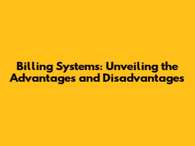 Billing Systems: Unveiling the Advantages and Disadvantages