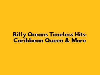 Billy Ocean's Timeless Hits: Caribbean Queen & More