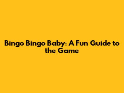 Bingo Bingo Baby: A Fun Guide to the Game