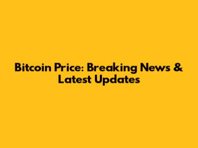 Bitcoin Price: Breaking News & Latest Updates