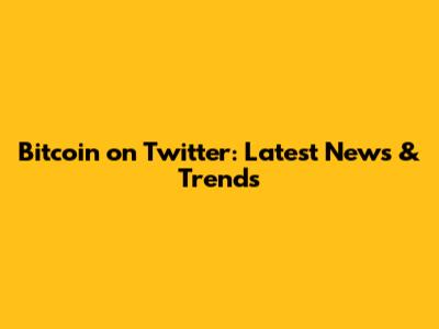 Bitcoin on Twitter: Latest News & Trends