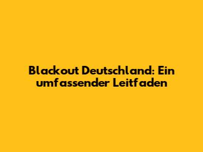 Blackout Deutschland: Ein umfassender Leitfaden