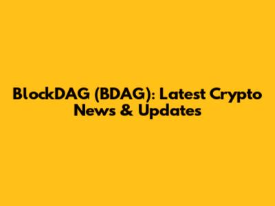 BlockDAG (BDAG): Latest Crypto News & Updates