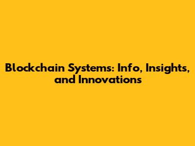Blockchain Systems: Info, Insights, and Innovations