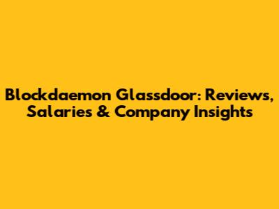 Blockdaemon Glassdoor: Reviews, Salaries & Company Insights