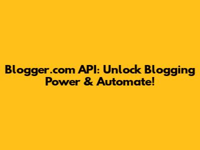 Blogger.com API: Unlock Blogging Power & Automate!