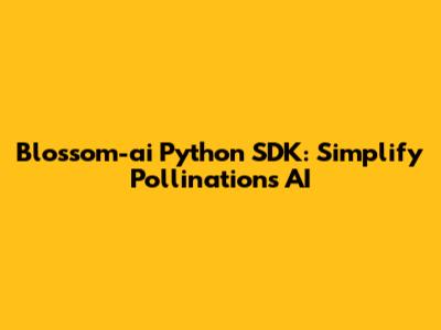 Blossom-ai Python SDK: Simplify Pollinations AI