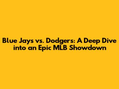 Blue Jays vs. Dodgers: A Deep Dive into an Epic MLB Showdown