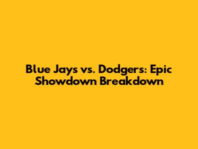 Blue Jays vs. Dodgers: Epic Showdown Breakdown