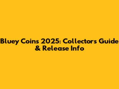 Bluey Coins 2025: Collector's Guide & Release Info