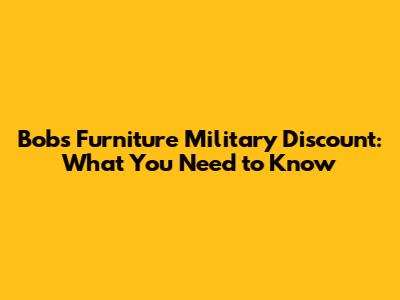 Bob's Furniture Military Discount: What You Need to Know