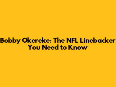 Bobby Okereke: The NFL Linebacker You Need to Know