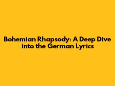 Bohemian Rhapsody: A Deep Dive into the German Lyrics
