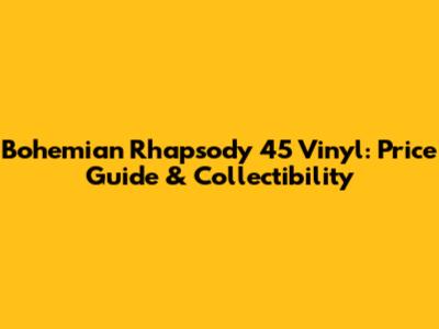 Bohemian Rhapsody 45 Vinyl: Price Guide & Collectibility