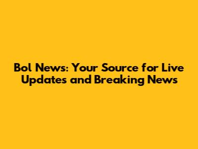 Bol News: Your Source for Live Updates and Breaking News