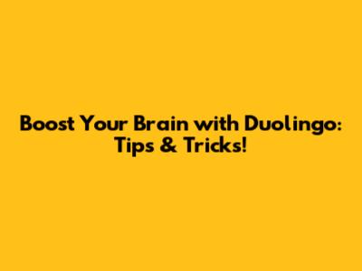 Boost Your Brain with Duolingo: Tips & Tricks!