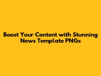 Boost Your Content with Stunning News Template PNGs