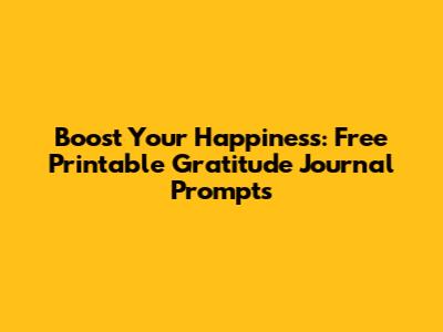 Boost Your Happiness: Free Printable Gratitude Journal Prompts