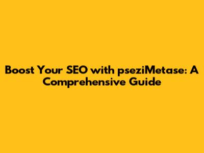 Boost Your SEO with pseziMetase: A Comprehensive Guide
