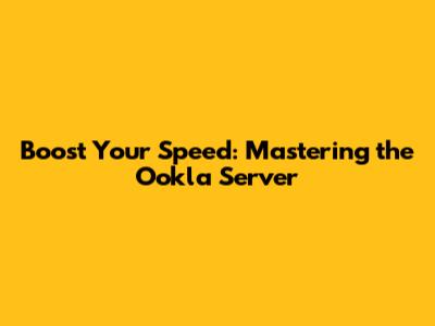 Boost Your Speed: Mastering the Ookla Server