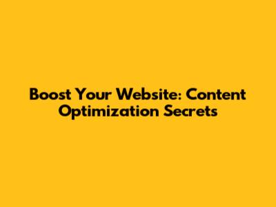 Boost Your Website: Content Optimization Secrets