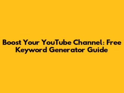 Boost Your YouTube Channel: Free Keyword Generator Guide