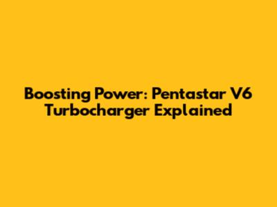 Boosting Power: Pentastar V6 Turbocharger Explained