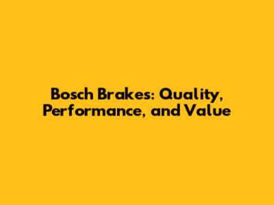 Bosch Brakes: Quality, Performance, and Value