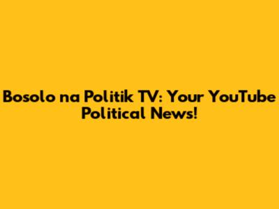 Bosolo na Politik TV: Your YouTube Political News!