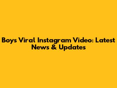 Boy's Viral Instagram Video: Latest News & Updates