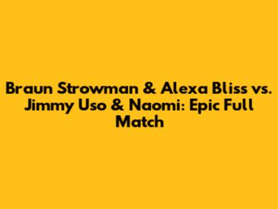 Braun Strowman & Alexa Bliss vs. Jimmy Uso & Naomi: Epic Full Match