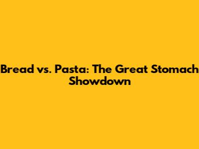 Bread vs. Pasta: The Great Stomach Showdown