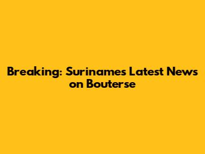 Breaking: Suriname's Latest News on Bouterse