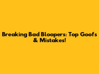Breaking Bad Bloopers: Top Goofs & Mistakes!